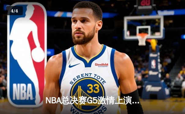 NBA总决赛G5激情上演：勇士主场加时险胜绿军，库里43分创个人纪录 - 4