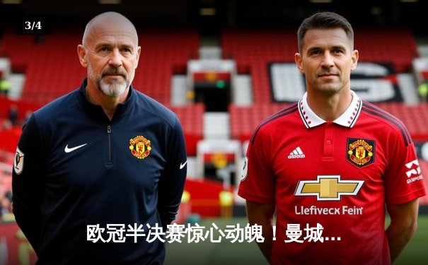 欧冠半决赛惊心动魄！曼城点球大战险胜拜仁，哈兰德独中两元却失关键点球 - 3