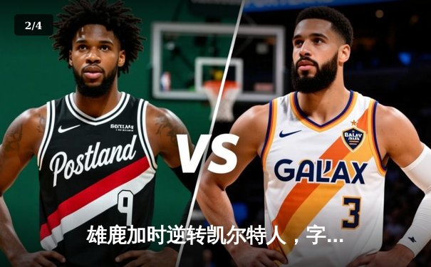 雄鹿加时逆转凯尔特人，字母哥44+14率队捍卫主场 - 2