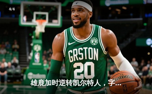 雄鹿加时逆转凯尔特人，字母哥44+14率队捍卫主场 - 4